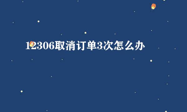 12306取消订单3次怎么办