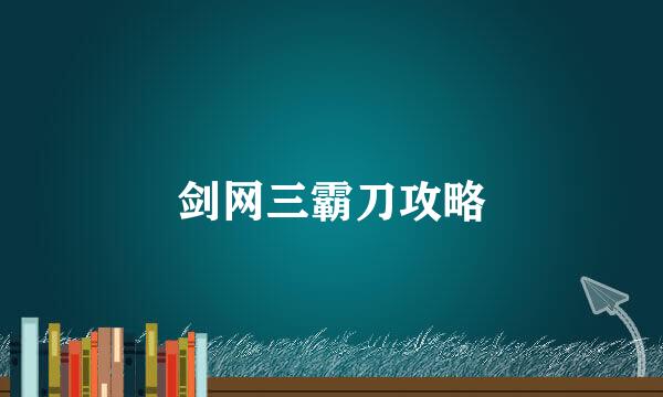 剑网三霸刀攻略