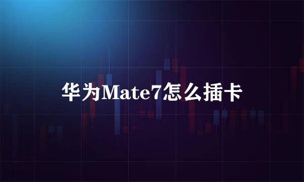 华为Mate7怎么插卡