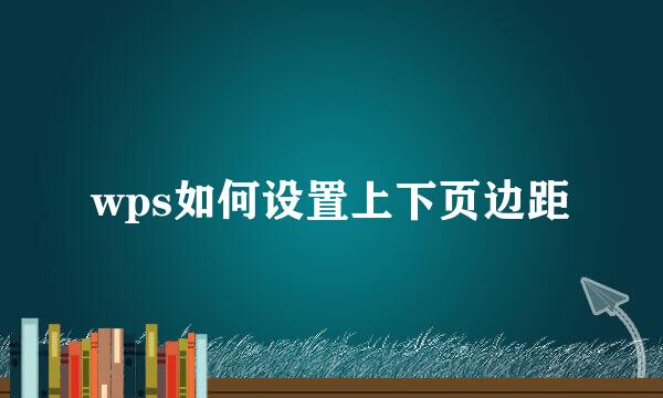 wps如何设置上下页边距