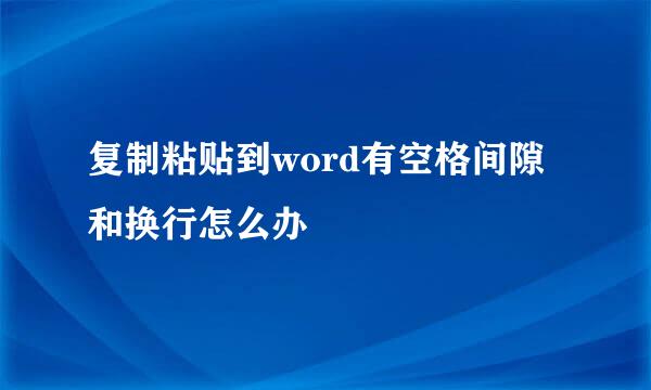 复制粘贴到word有空格间隙和换行怎么办
