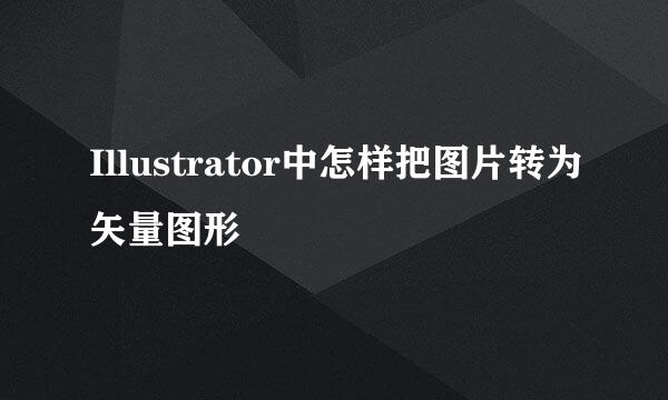 Illustrator中怎样把图片转为矢量图形