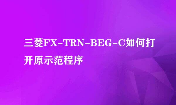 三菱FX-TRN-BEG-C如何打开原示范程序