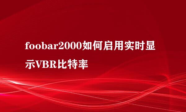 foobar2000如何启用实时显示VBR比特率