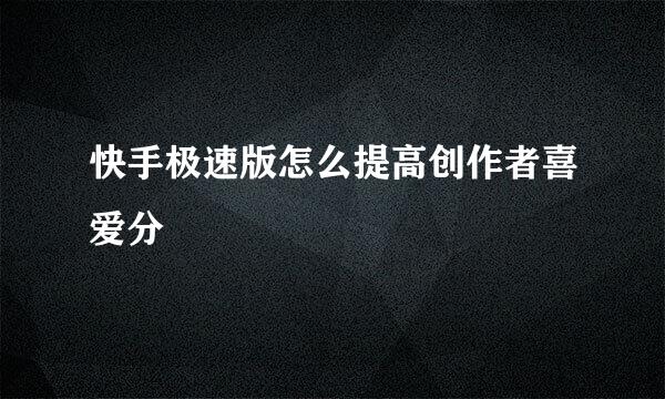 快手极速版怎么提高创作者喜爱分