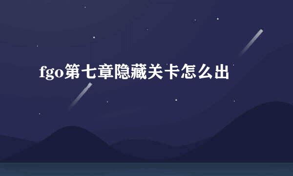 fgo第七章隐藏关卡怎么出