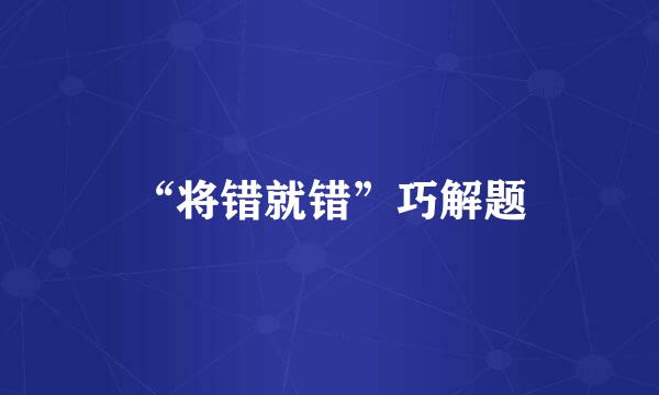 “将错就错”巧解题