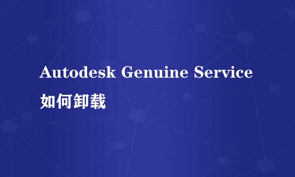 Autodesk Genuine Service如何卸载