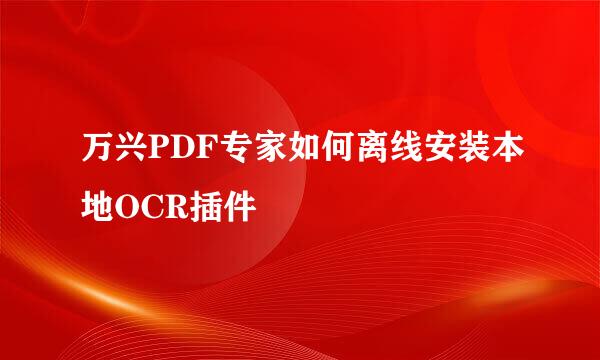 万兴PDF专家如何离线安装本地OCR插件