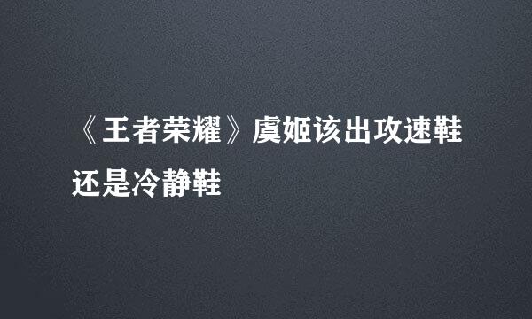 《王者荣耀》虞姬该出攻速鞋还是冷静鞋