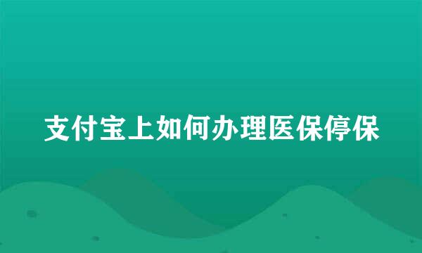 支付宝上如何办理医保停保