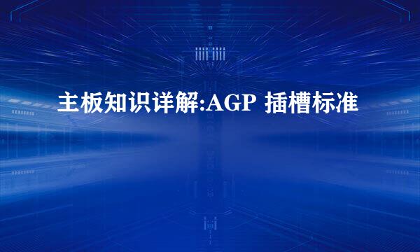 主板知识详解:AGP 插槽标准