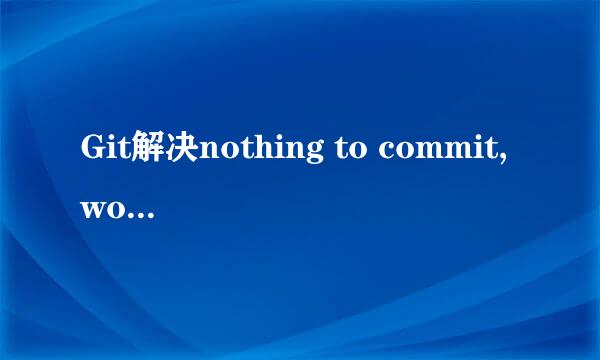 Git解决nothing to commit,working tree clean