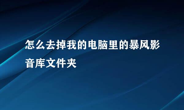 怎么去掉我的电脑里的暴风影音库文件夹