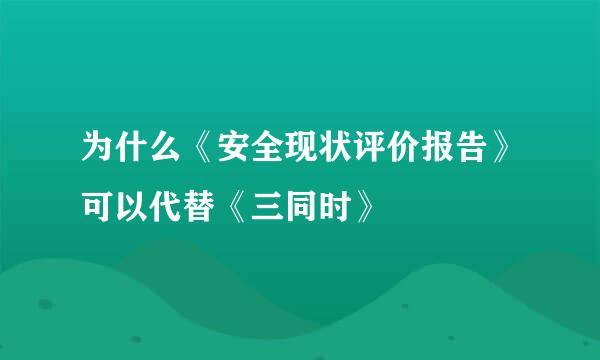 为什么《安全现状评价报告》可以代替《三同时》