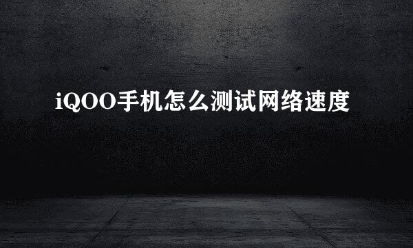 iQOO手机怎么测试网络速度