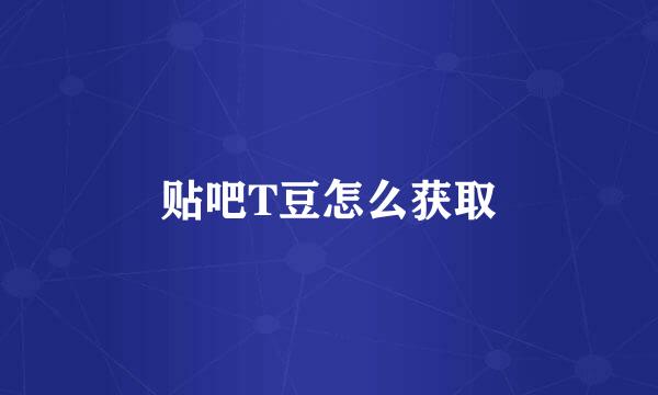 贴吧T豆怎么获取