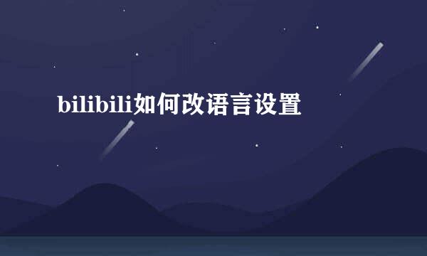 bilibili如何改语言设置