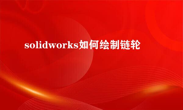 solidworks如何绘制链轮