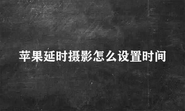 苹果延时摄影怎么设置时间