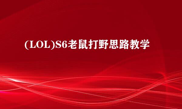 (LOL)S6老鼠打野思路教学