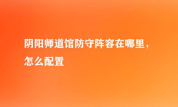 阴阳师道馆防守阵容在哪里，怎么配置