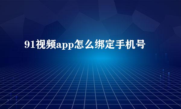 91视频app怎么绑定手机号