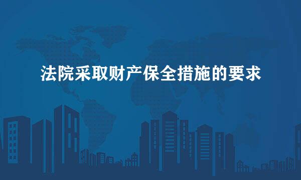 法院采取财产保全措施的要求