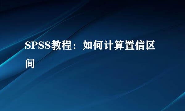 SPSS教程：如何计算置信区间