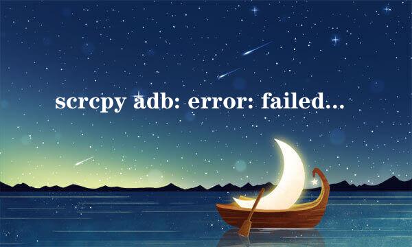 scrcpy adb: error: failed 无法投屏怎么办