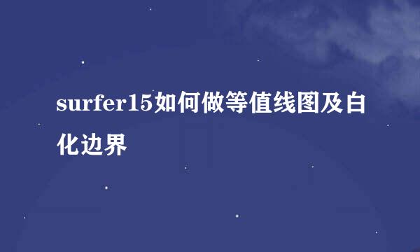 surfer15如何做等值线图及白化边界