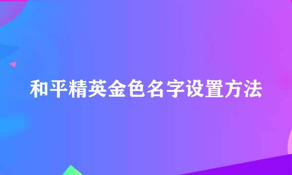 和平精英金色名字设置方法