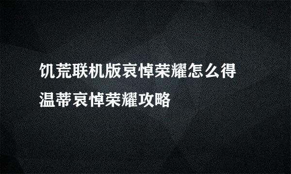 饥荒联机版哀悼荣耀怎么得 温蒂哀悼荣耀攻略