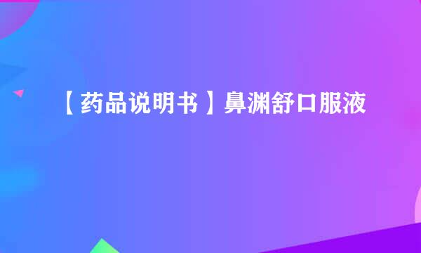 【药品说明书】鼻渊舒口服液