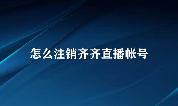 怎么注销齐齐直播帐号
