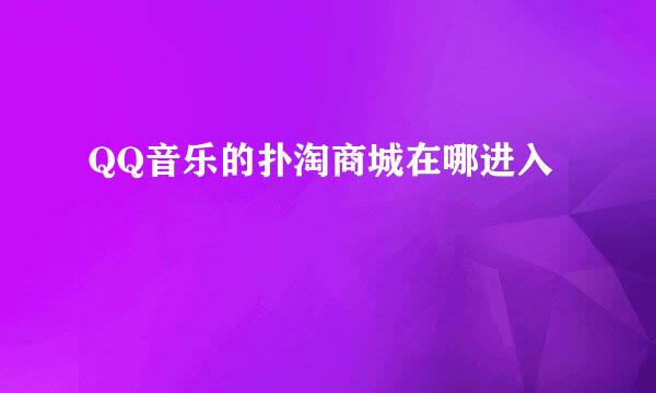 QQ音乐的扑淘商城在哪进入