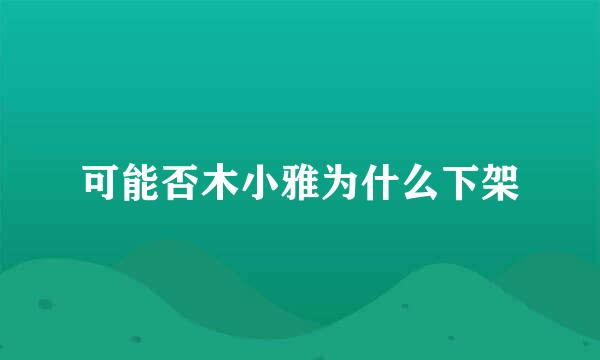 可能否木小雅为什么下架