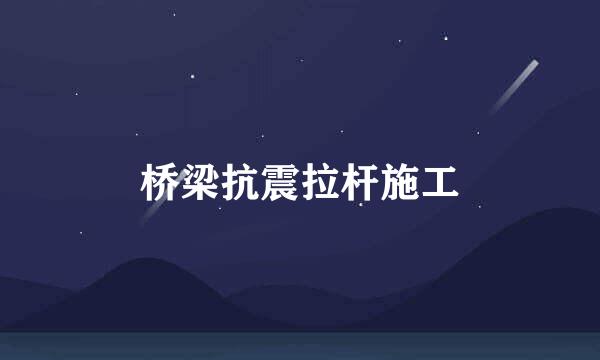 桥梁抗震拉杆施工