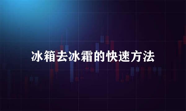 冰箱去冰霜的快速方法