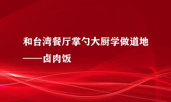 和台湾餐厅掌勺大厨学做道地——卤肉饭