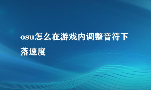 osu怎么在游戏内调整音符下落速度