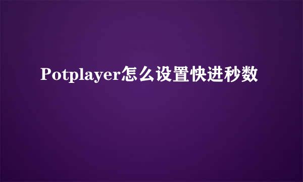Potplayer怎么设置快进秒数