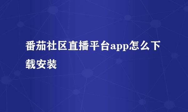 番茄社区直播平台app怎么下载安装