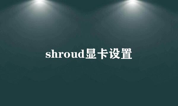 shroud显卡设置