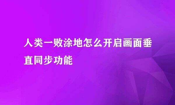 人类一败涂地怎么开启画面垂直同步功能
