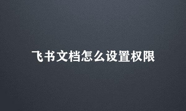 飞书文档怎么设置权限