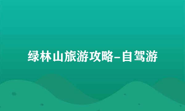 绿林山旅游攻略-自驾游