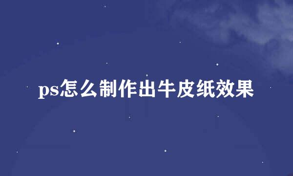 ps怎么制作出牛皮纸效果