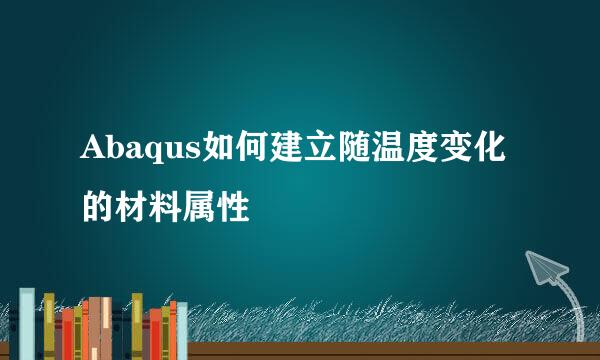 Abaqus如何建立随温度变化的材料属性