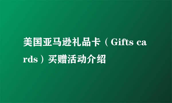 美国亚马逊礼品卡（Gifts cards）买赠活动介绍